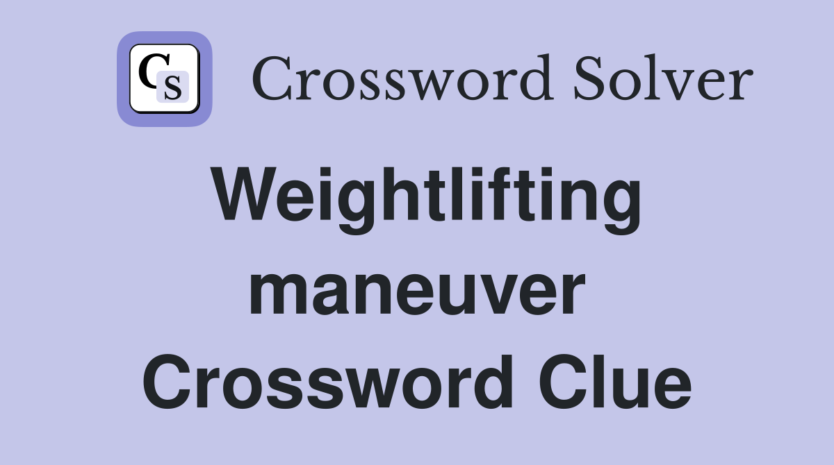 Weightlifting maneuver Crossword Clue