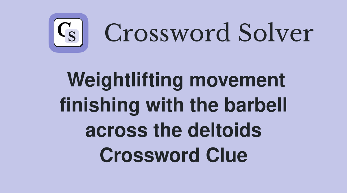 Weightlifting movement finishing with the barbell across the deltoids Crossword Clue