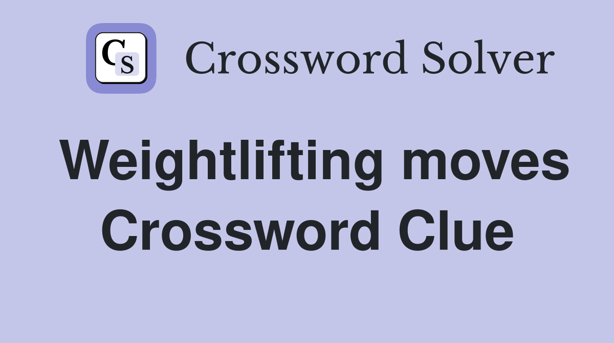 Weightlifting moves Crossword Clue