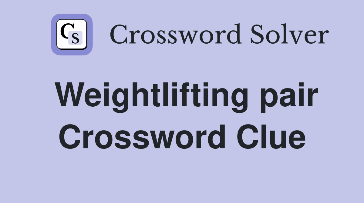 Weightlifting pair Crossword Clue