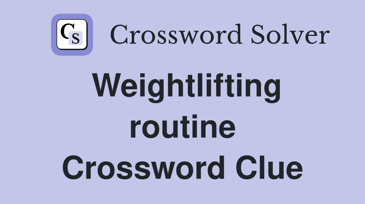 Weightlifting routine Crossword Clue