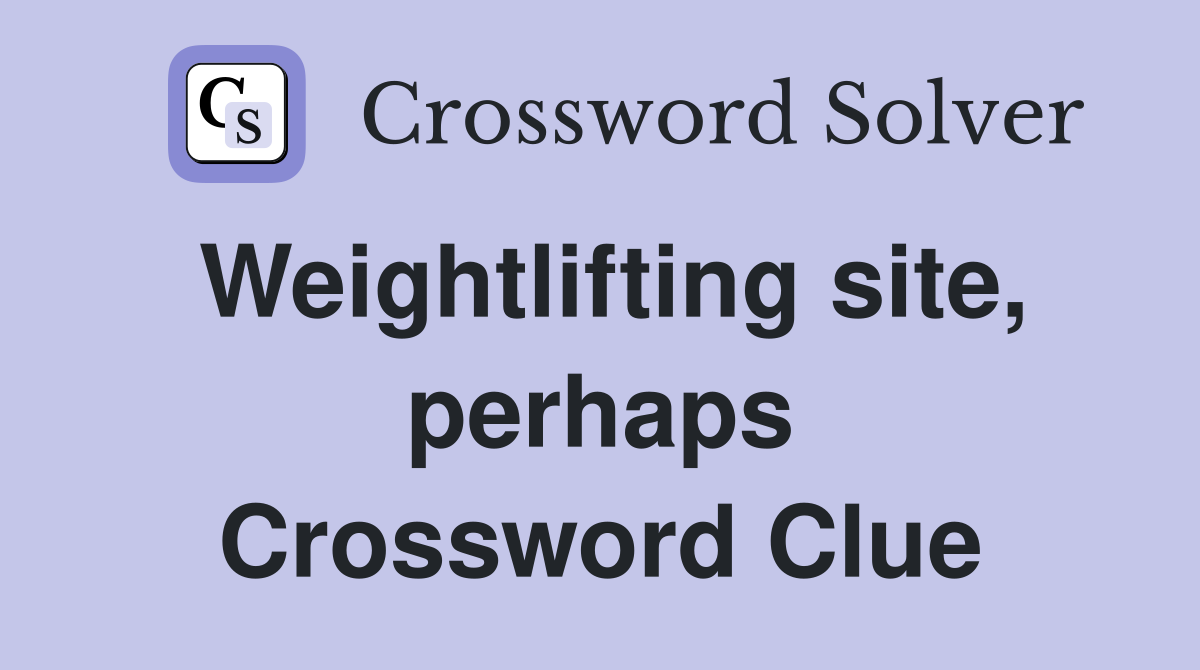Weightlifting site, perhaps Crossword Clue