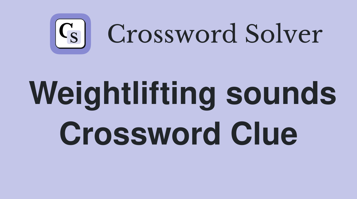 Weightlifting sounds Crossword Clue