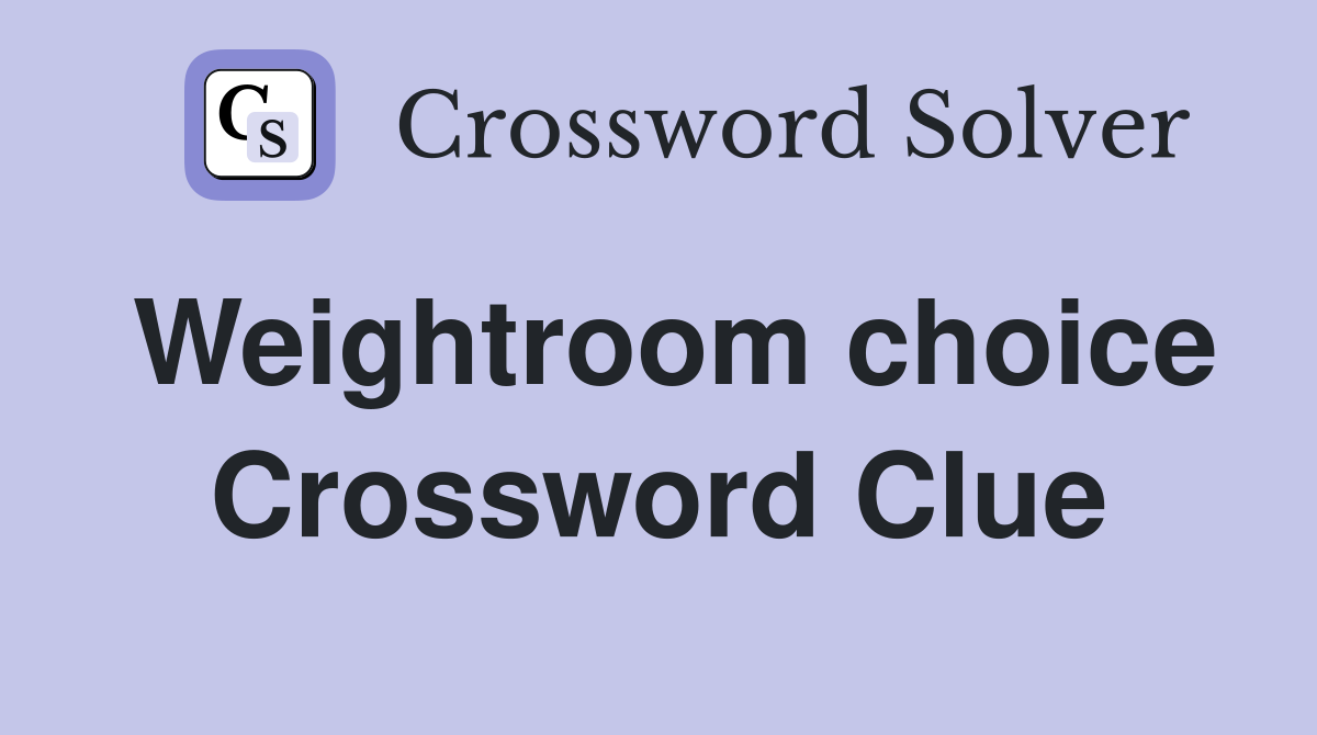 Weightroom choice Crossword Clue