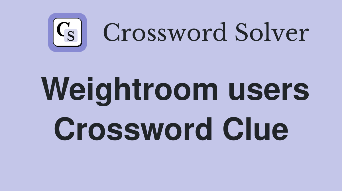 Weightroom users Crossword Clue