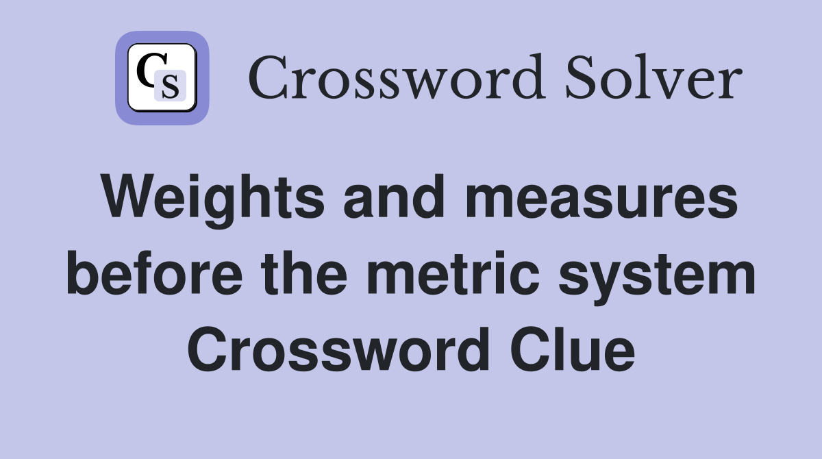 Weights and measures before the metric system Crossword Clue