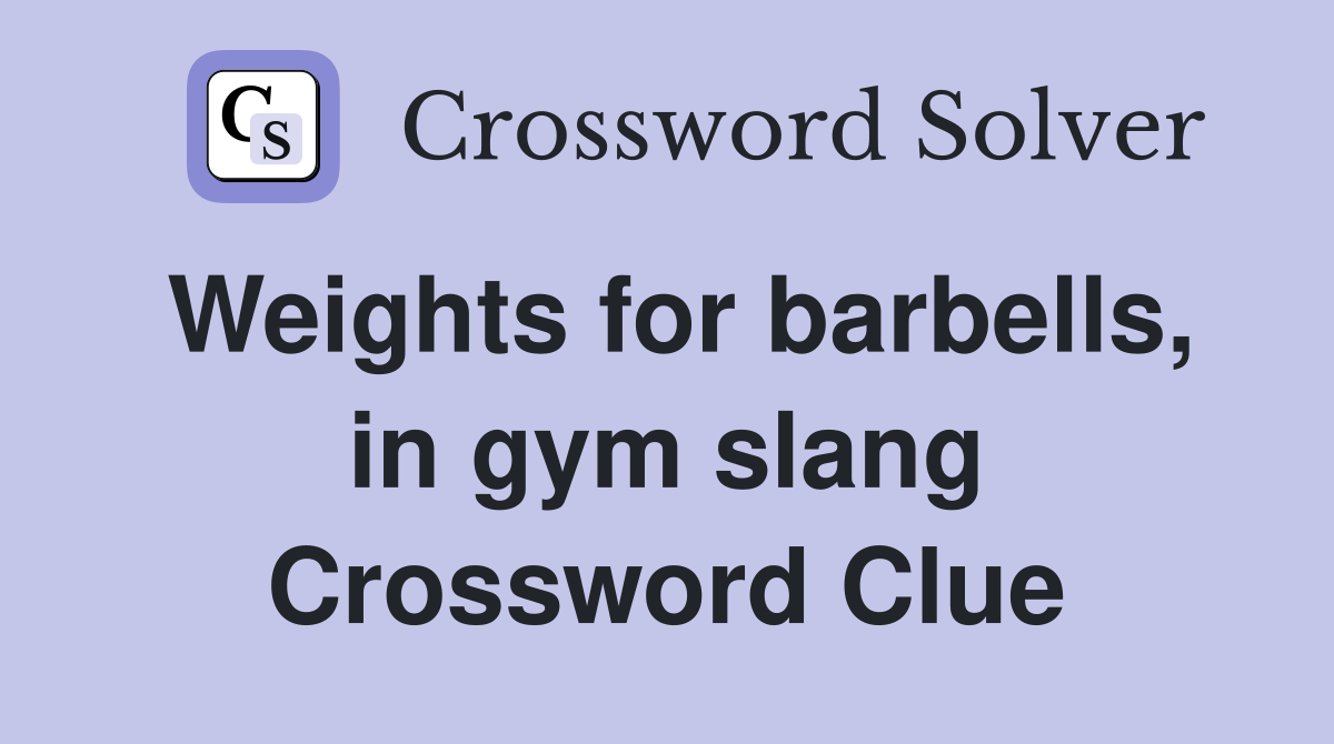 Weights for barbells, in gym slang Crossword Clue