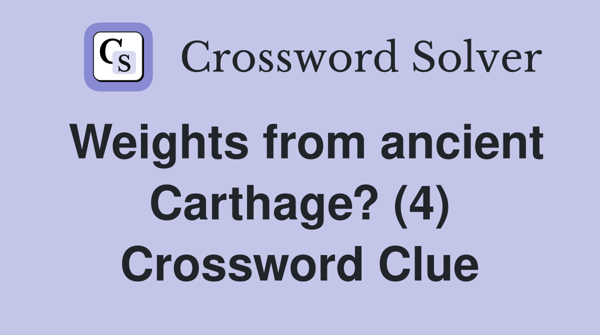 Weights from ancient Carthage? (4) Crossword Clue