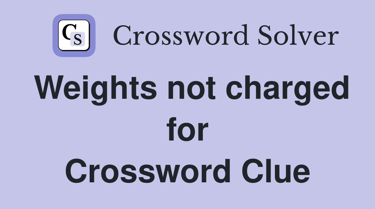 Weights not charged for Crossword Clue