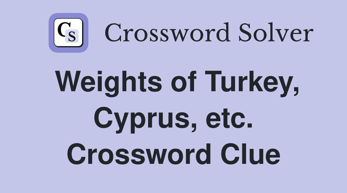 Weights of Turkey, Cyprus, etc. Crossword Clue