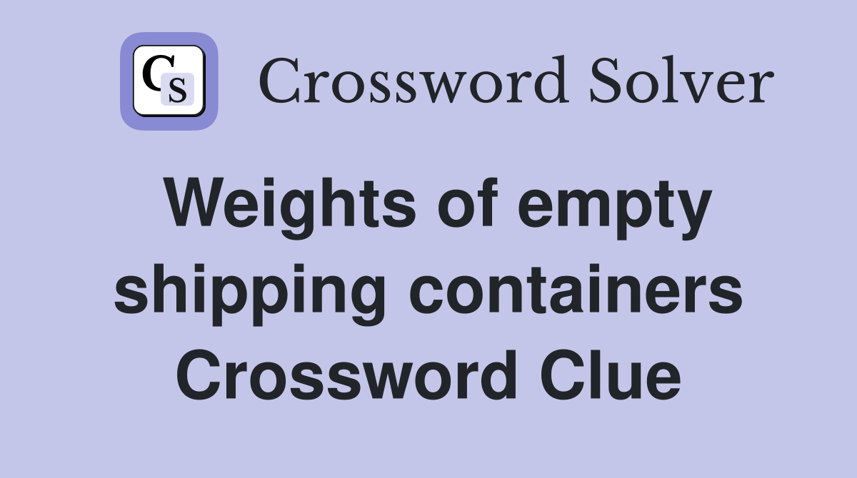Weights of empty shipping containers Crossword Clue