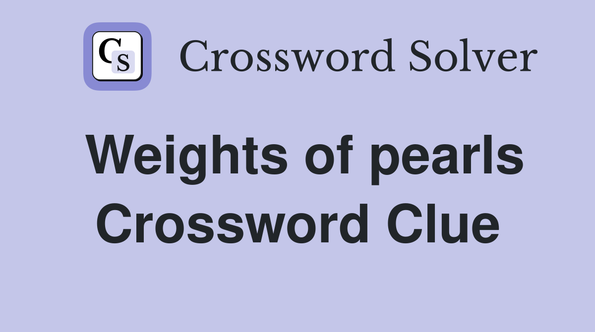 Weights of pearls Crossword Clue