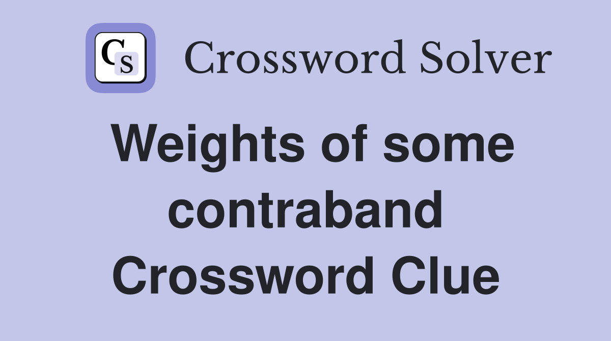 Weights of some contraband Crossword Clue