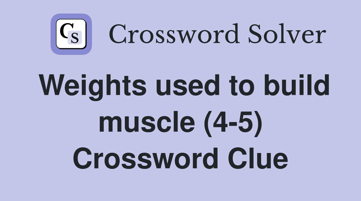 Weights used to build muscle (4-5) Crossword Clue