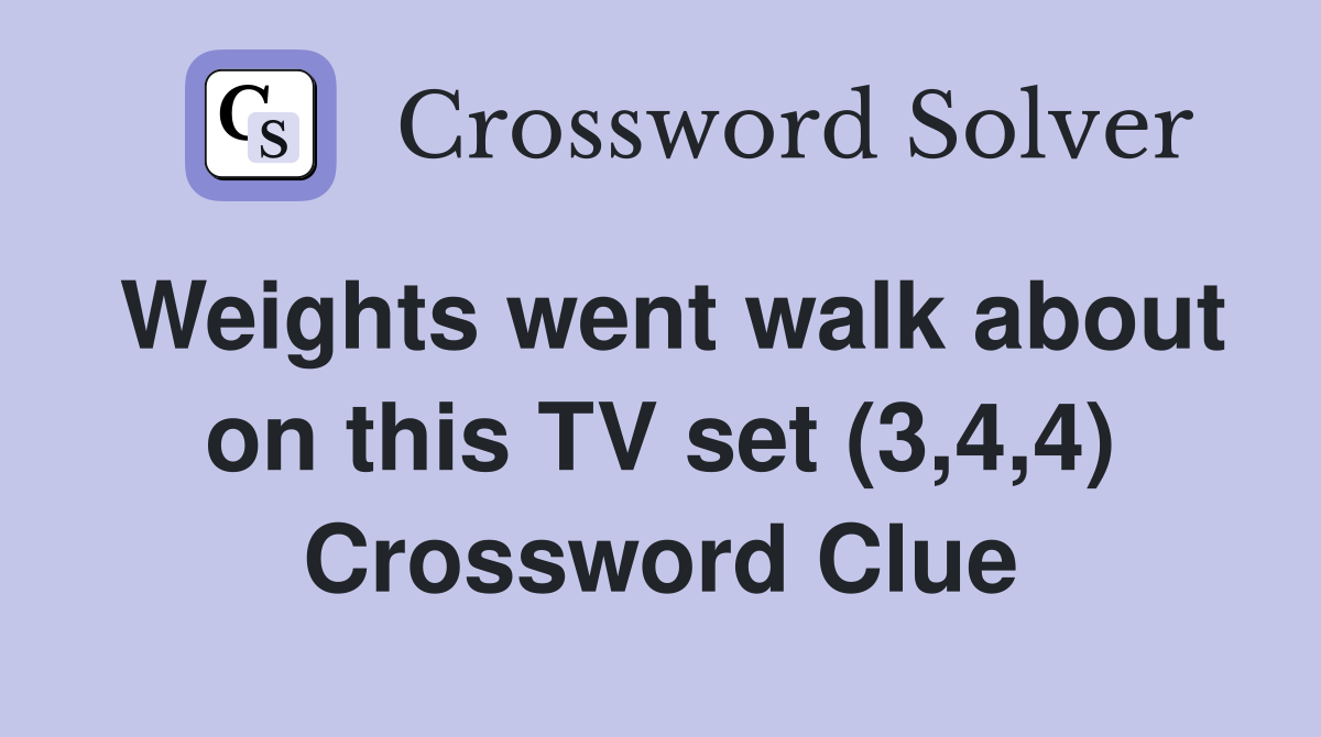 Weights went walk about on this TV set (3,4,4) Crossword Clue