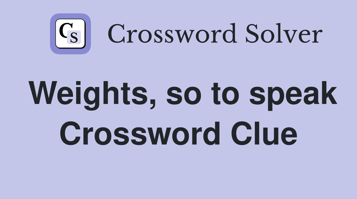 Weights, so to speak Crossword Clue
