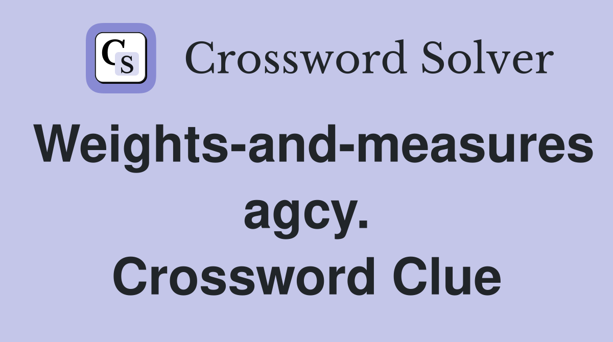 Weights-and-measures agcy. Crossword Clue