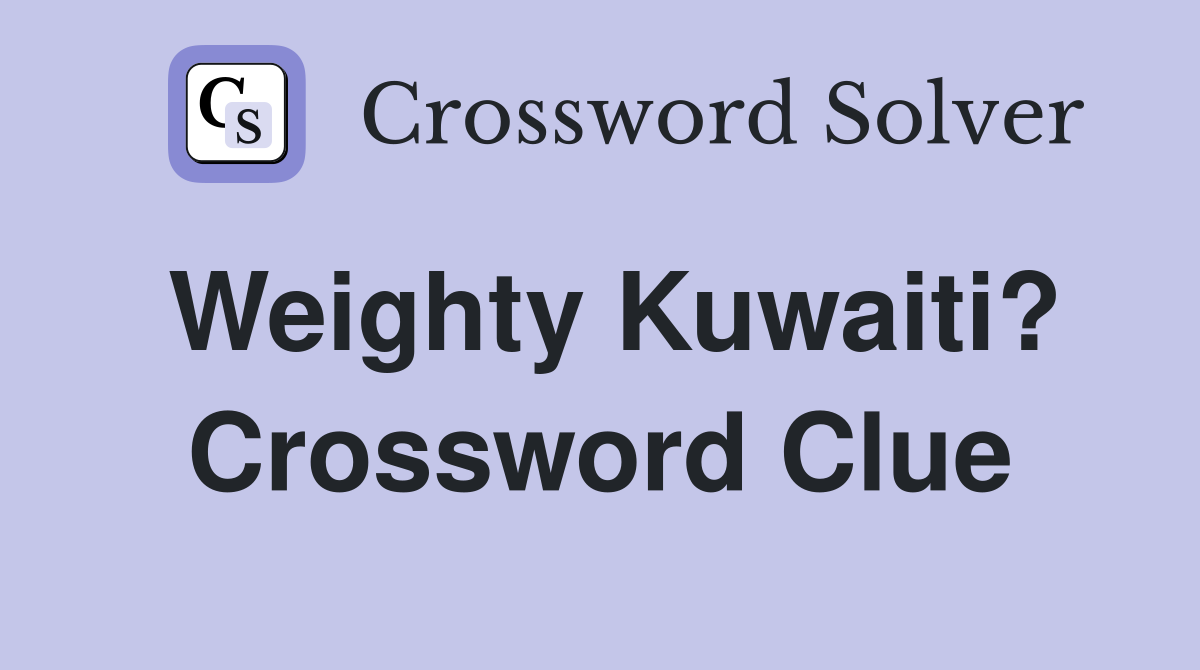 Weighty Kuwaiti? Crossword Clue