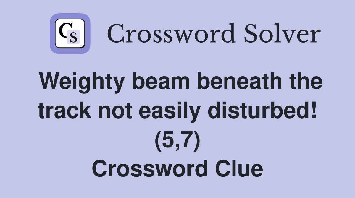 Weighty beam beneath the track not easily disturbed! (5,7) Crossword Clue