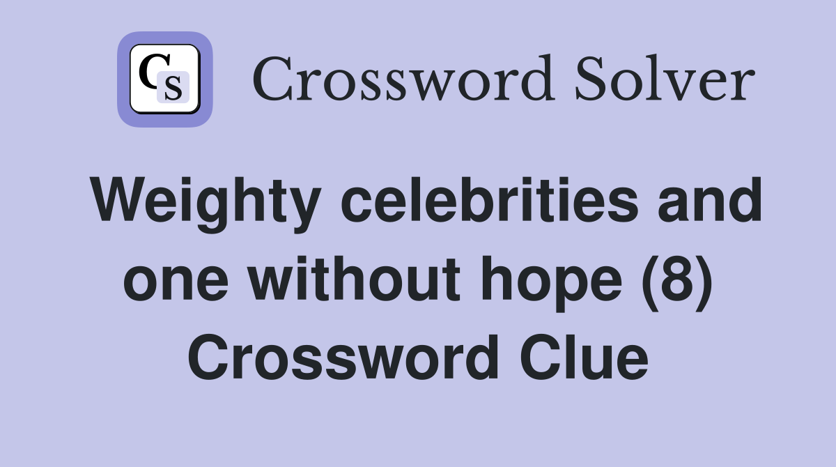 Weighty celebrities and one without hope (8) Crossword Clue