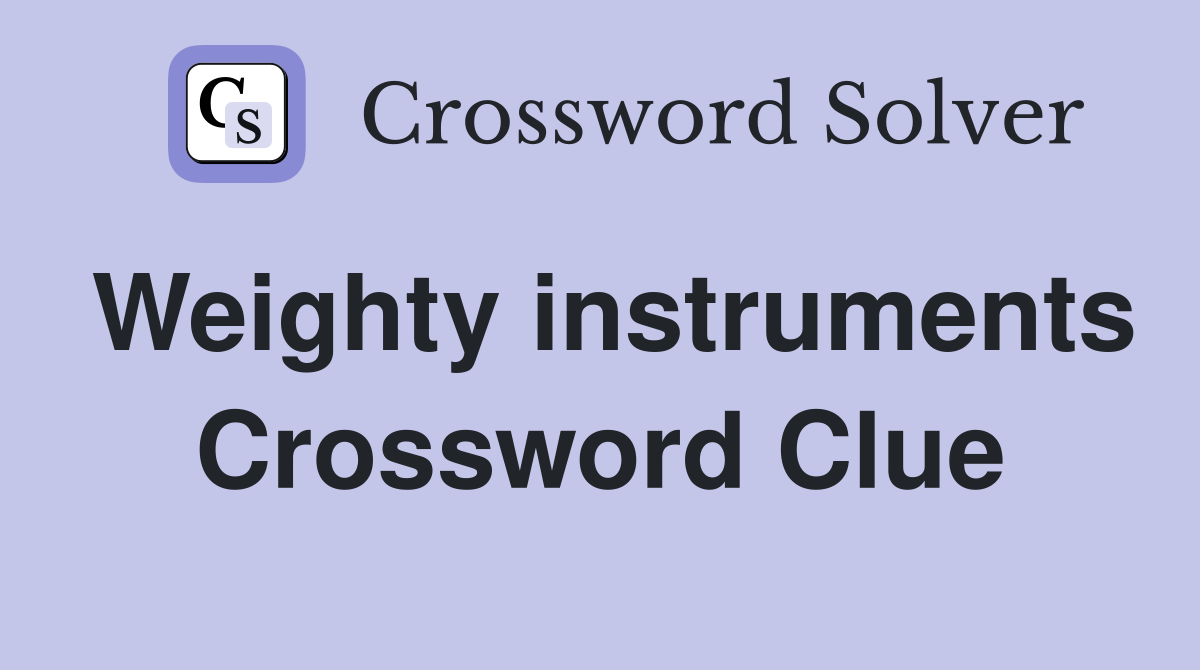 Weighty instruments Crossword Clue