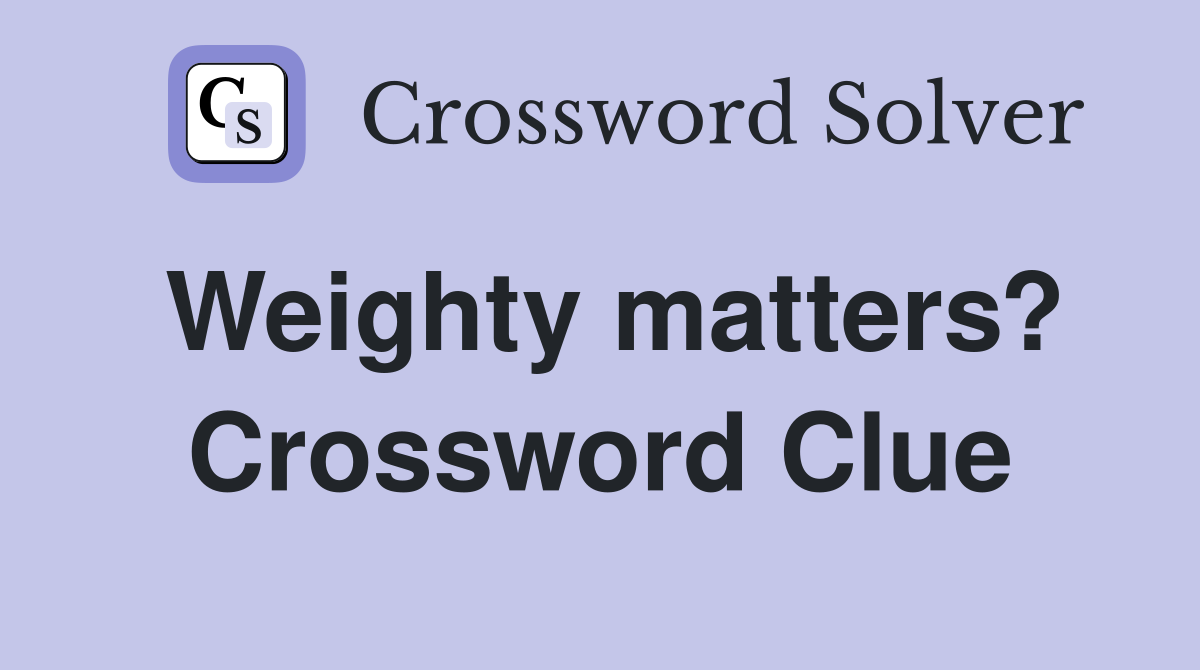 Weighty matters? Crossword Clue