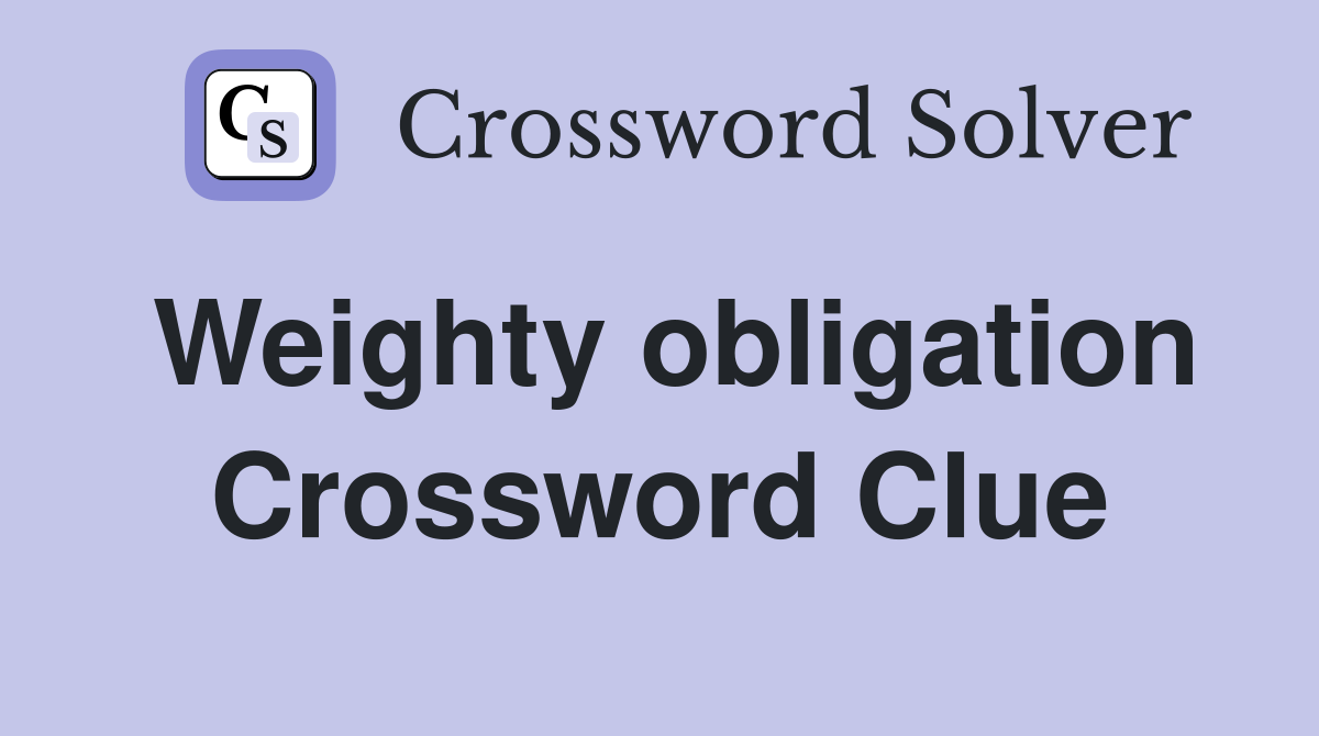 Weighty obligation Crossword Clue