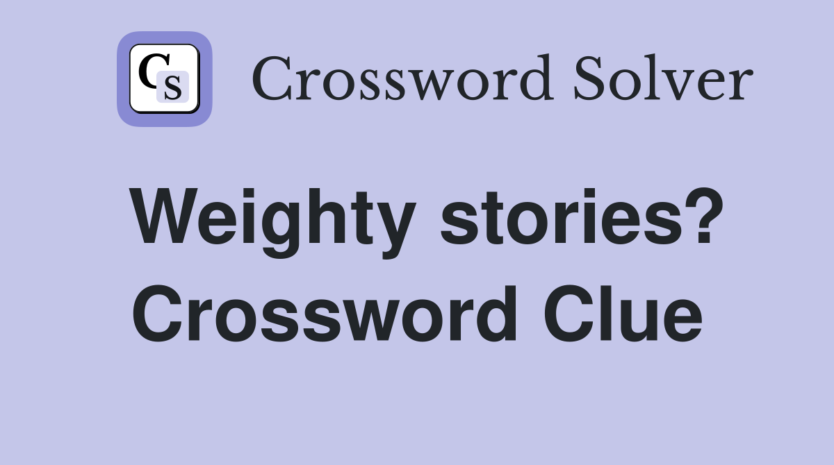 Weighty stories? Crossword Clue