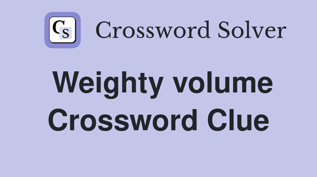 Weighty volume Crossword Clue