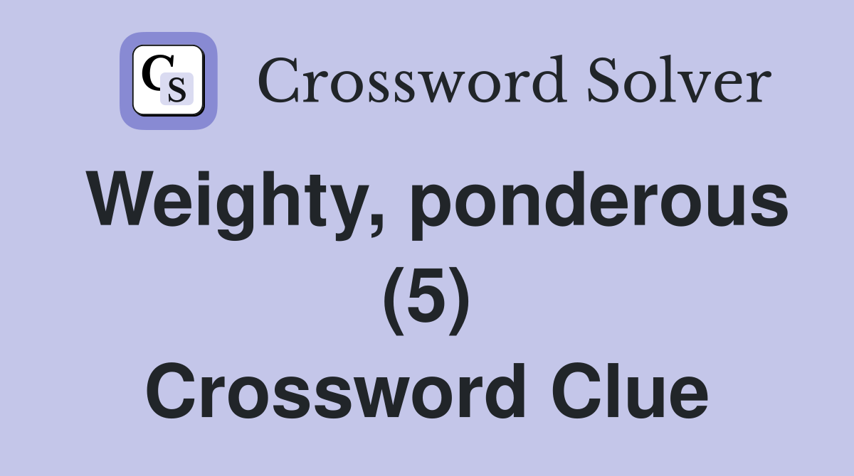 Weighty, ponderous (5) Crossword Clue