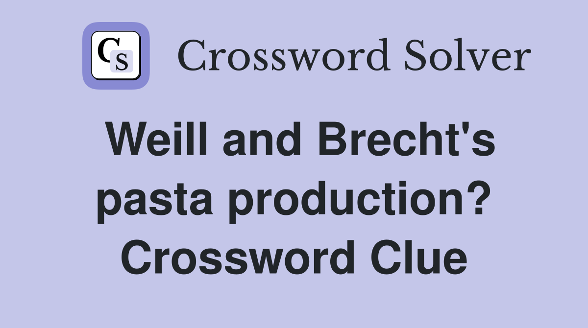 Weill and Brecht's pasta production? Crossword Clue