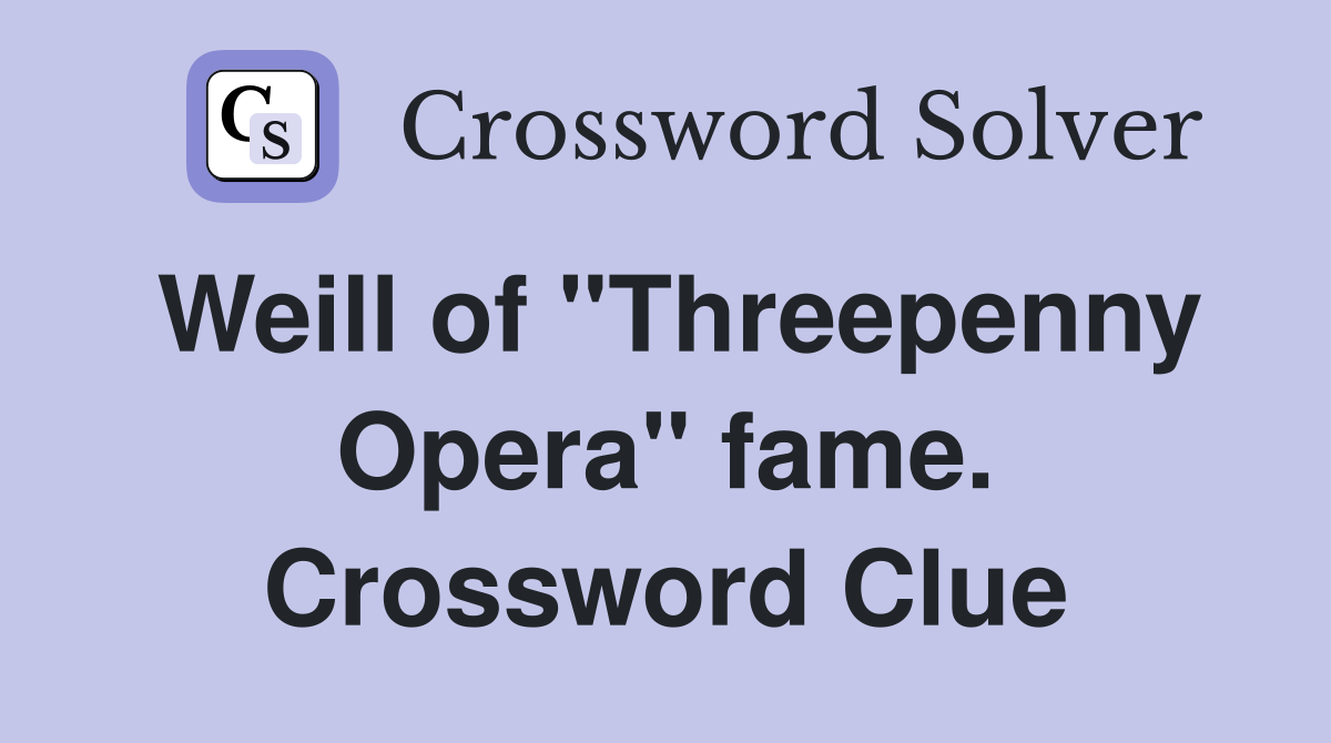 Weill of "Threepenny Opera" fame. Crossword Clue