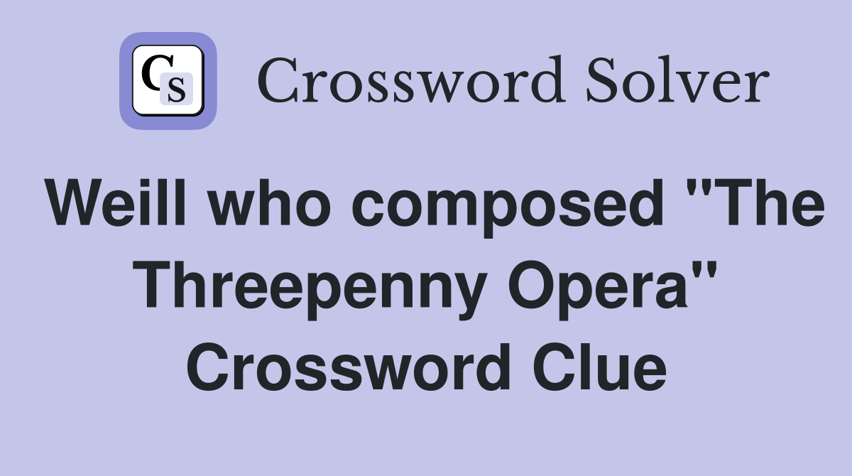 Weill who composed "The Threepenny Opera" Crossword Clue