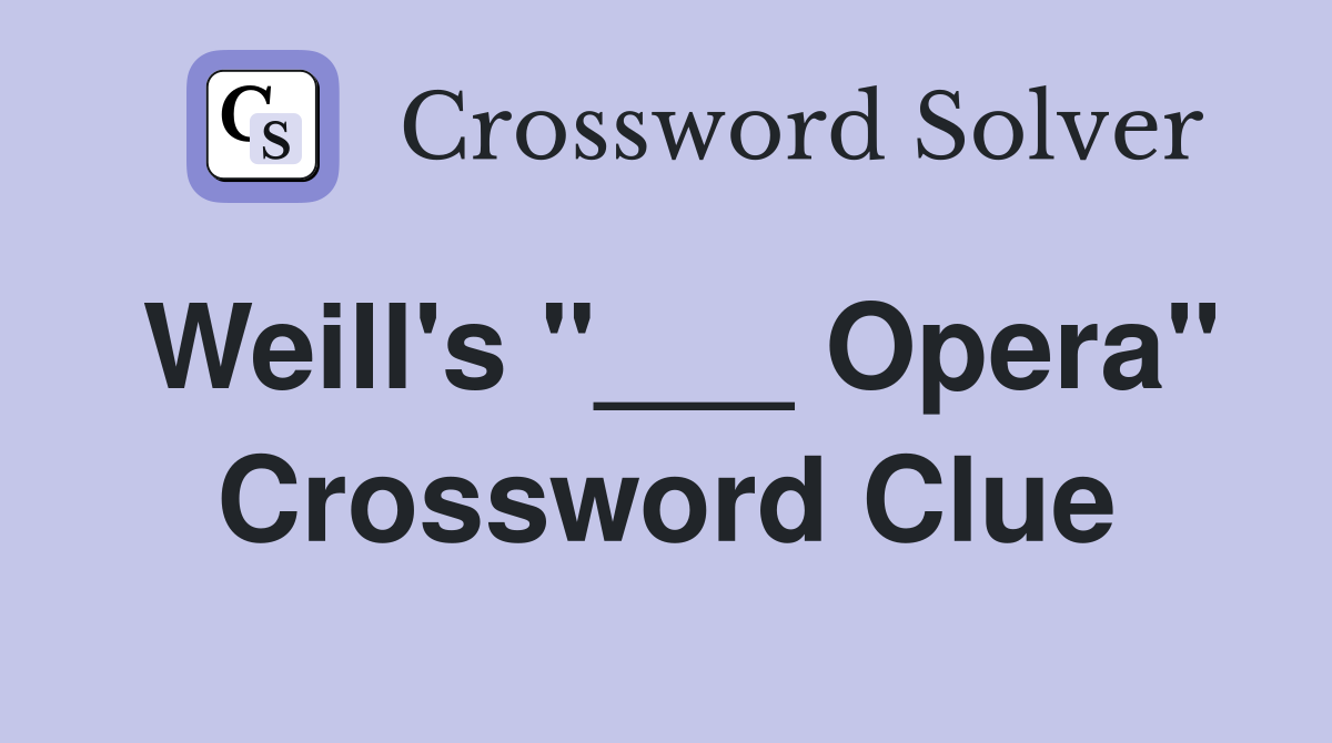 Weill's "___ Opera" Crossword Clue