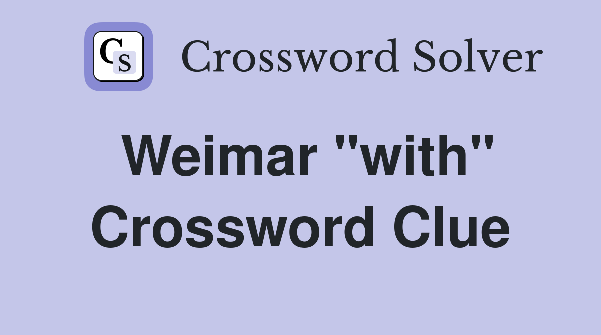 Weimar "with" Crossword Clue