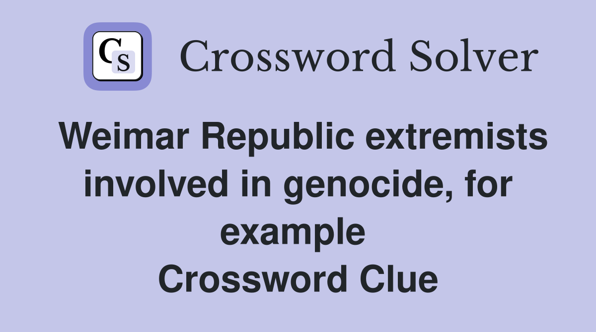 Weimar Republic extremists involved in genocide, for example  Crossword Clue