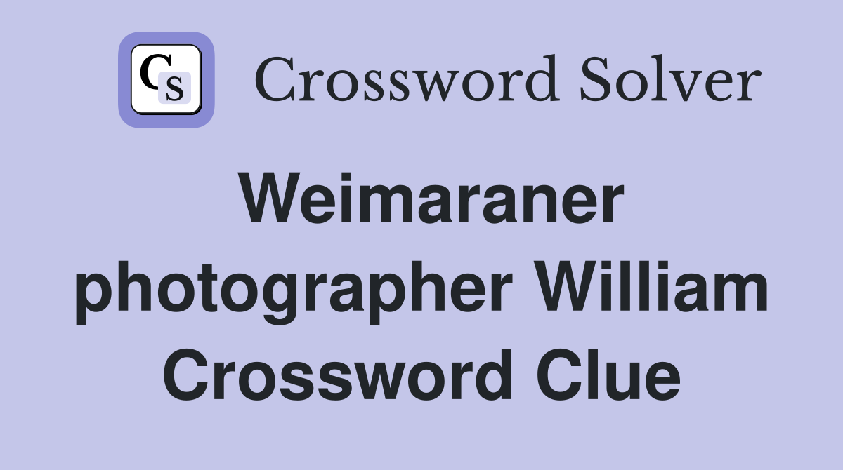 Weimaraner photographer William Crossword Clue