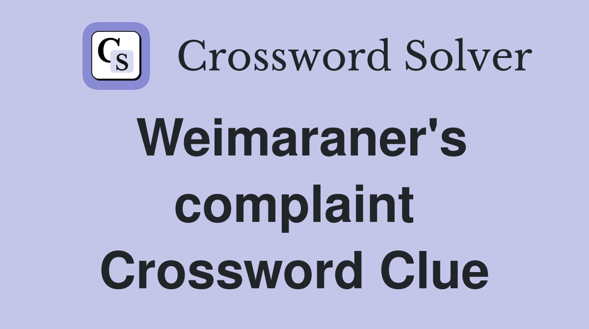 Weimaraner's complaint Crossword Clue