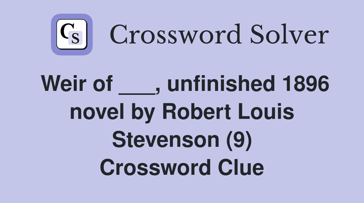 Weir of ___, unfinished 1896 novel by Robert Louis Stevenson (9) Crossword Clue