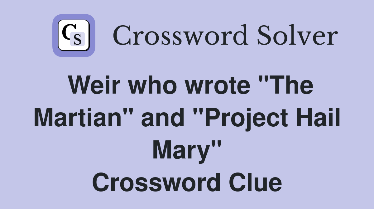 Weir who wrote "The Martian" and "Project Hail Mary" Crossword Clue