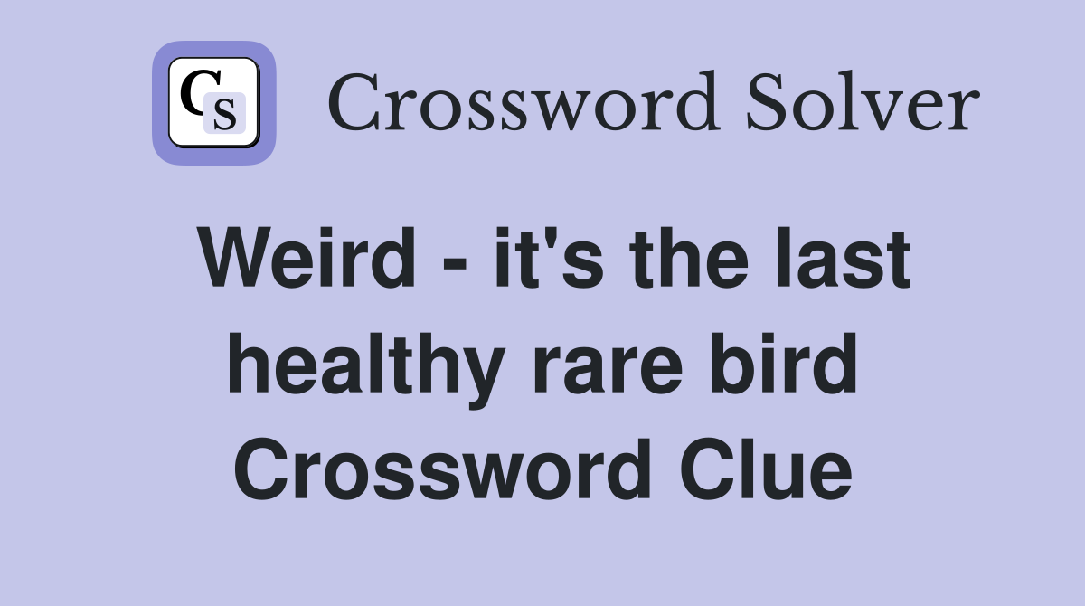 Weird - it's the last healthy rare bird Crossword Clue