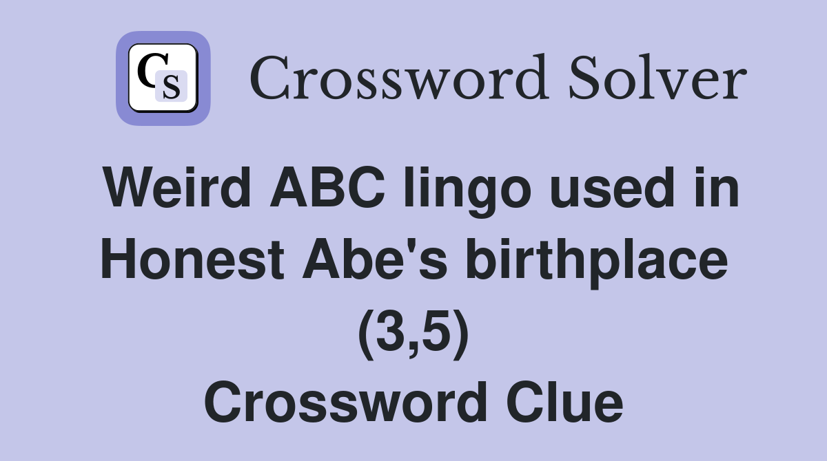 Weird ABC lingo used in Honest Abe's birthplace (3,5) Crossword Clue