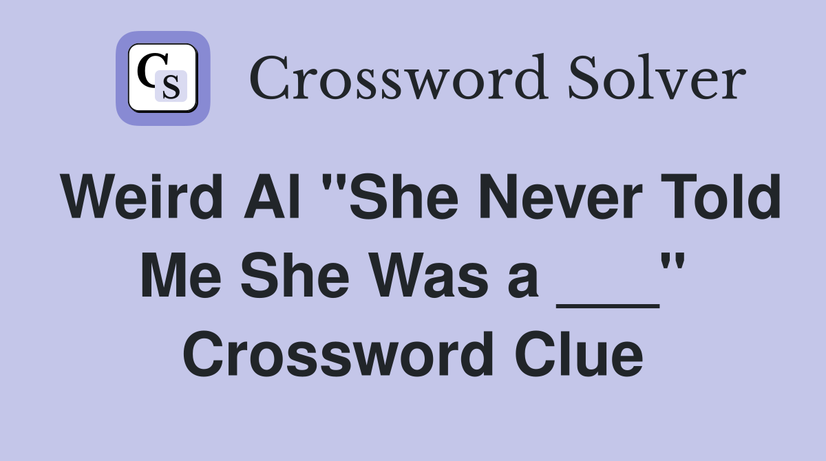 Weird Al "She Never Told Me She Was a ___" Crossword Clue