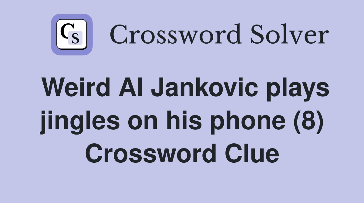 Weird Al Jankovic plays jingles on his phone (8) Crossword Clue