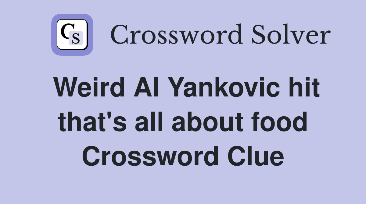 Weird Al Yankovic hit that's all about food Crossword Clue