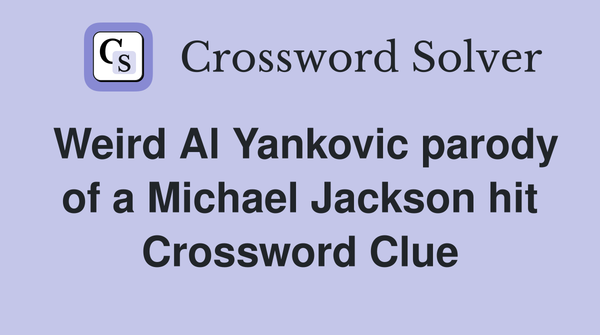 Weird Al Yankovic parody of a Michael Jackson hit Crossword Clue