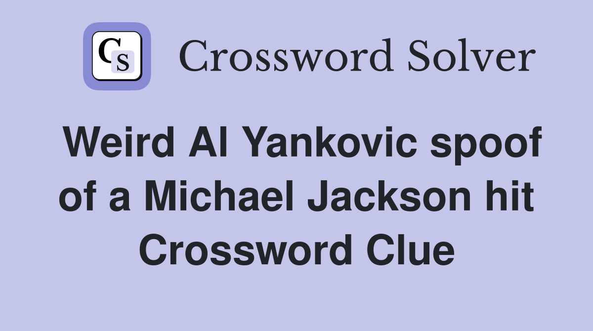 Weird Al Yankovic spoof of a Michael Jackson hit Crossword Clue
