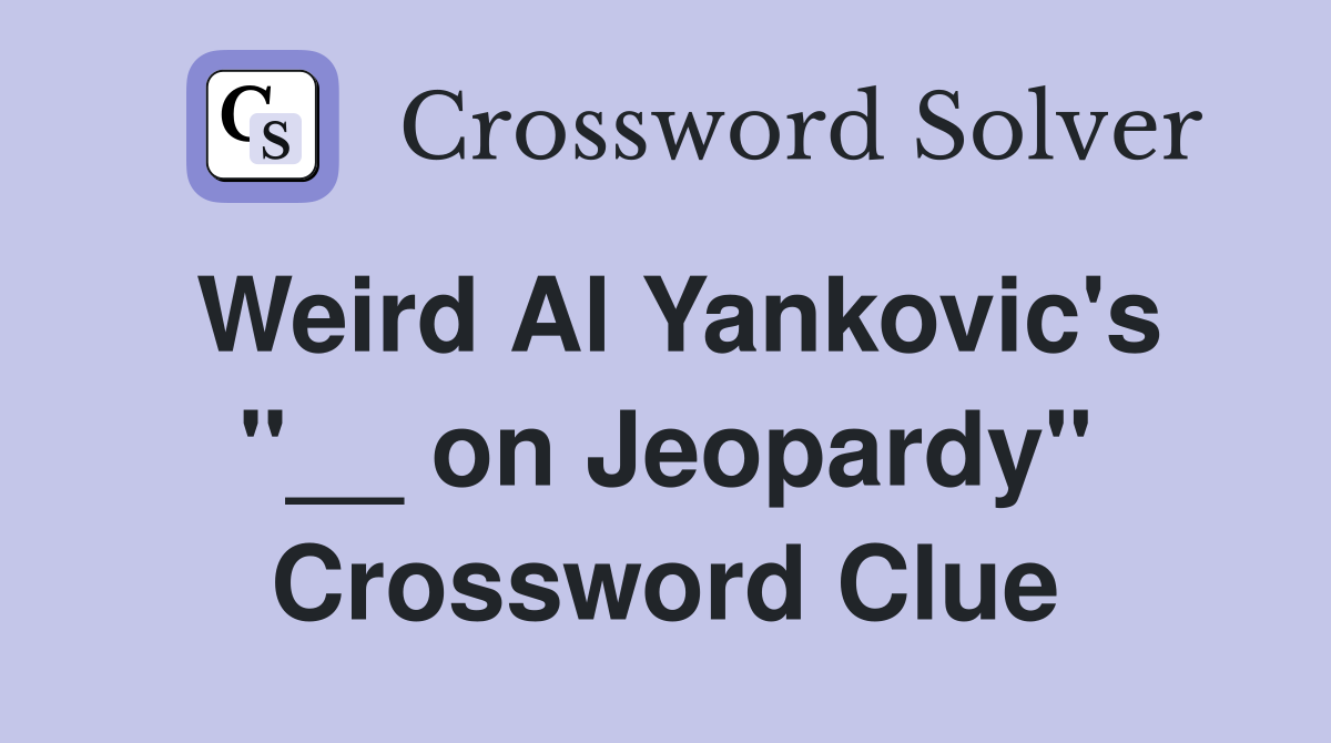 Weird Al Yankovic's "__ on Jeopardy" Crossword Clue