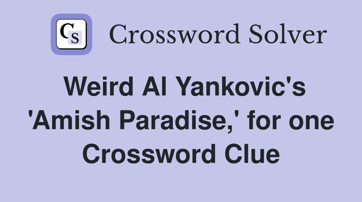 Weird Al Yankovic's 'Amish Paradise,' for one Crossword Clue