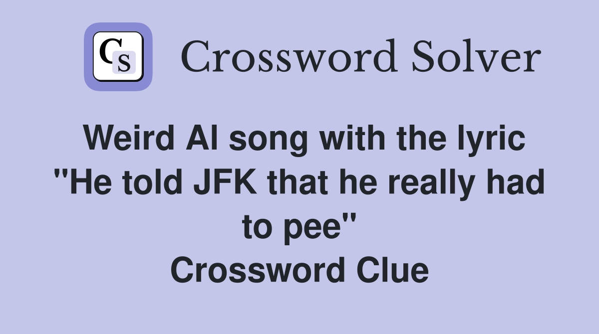 Weird Al song with the lyric "He told JFK that he really had to pee" Crossword Clue